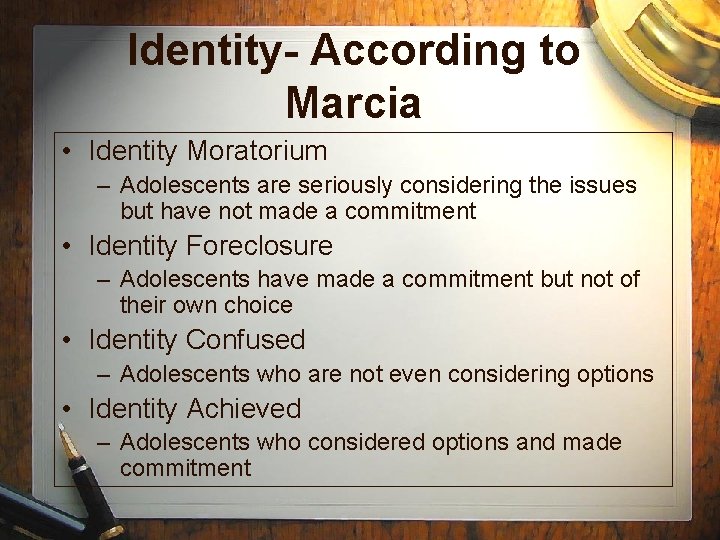 Identity- According to Marcia • Identity Moratorium – Adolescents are seriously considering the issues