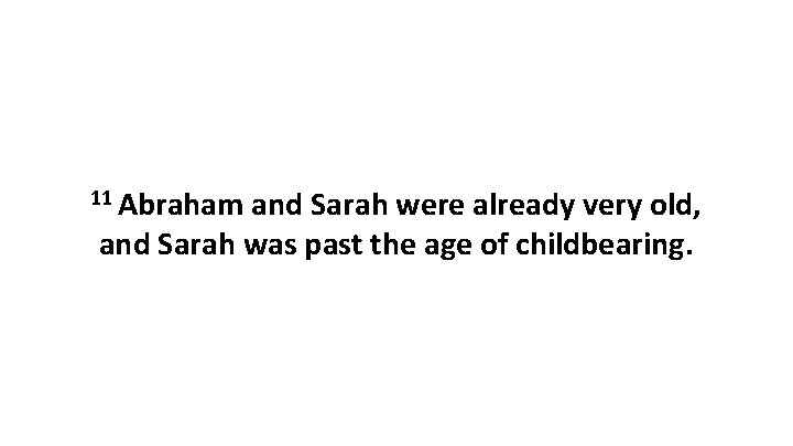 11 Abraham and Sarah were already very old, and Sarah was past the age
