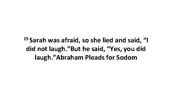 15 Sarah was afraid, so she lied and said, “I did not laugh. ”But