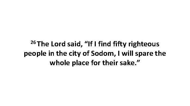 26 The Lord said, “If I find fifty righteous people in the city of