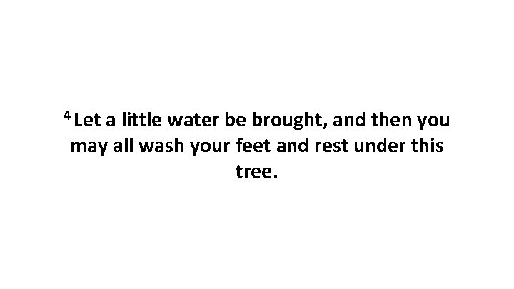 4 Let a little water be brought, and then you may all wash your