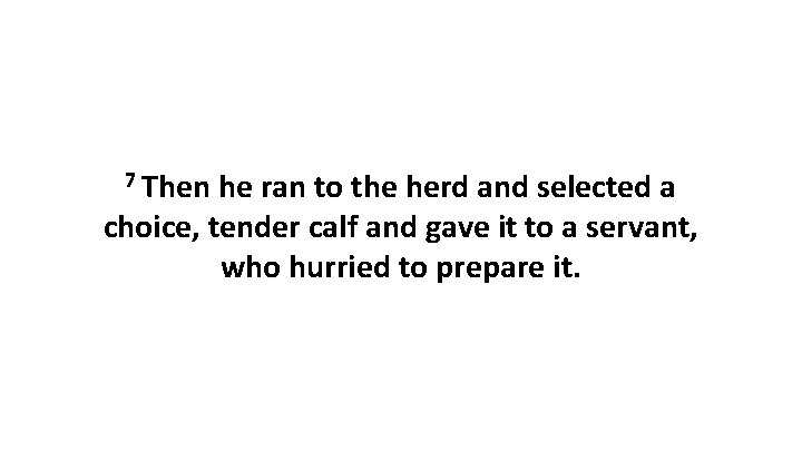 7 Then he ran to the herd and selected a choice, tender calf and