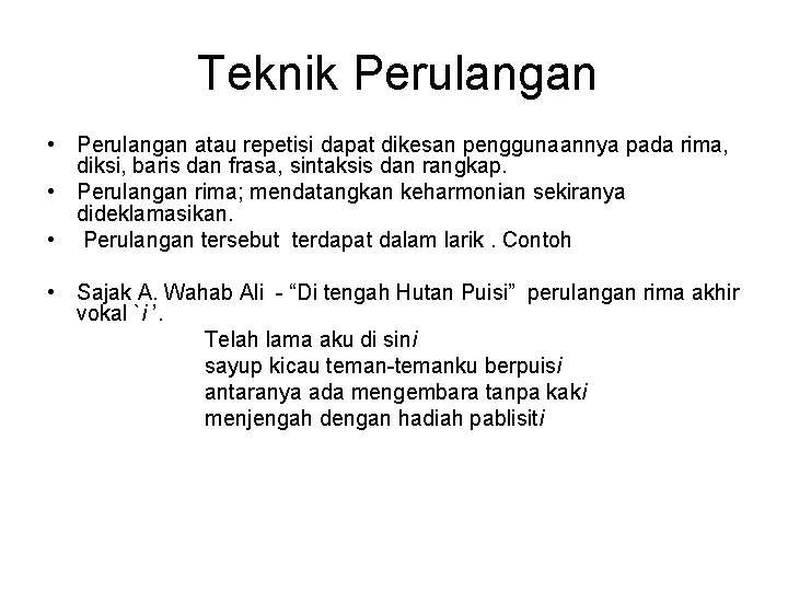 Teknik Perulangan • Perulangan atau repetisi dapat dikesan penggunaannya pada rima, diksi, baris dan