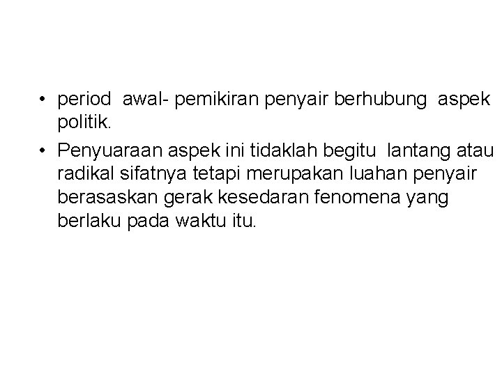  • period awal- pemikiran penyair berhubung aspek politik. • Penyuaraan aspek ini tidaklah