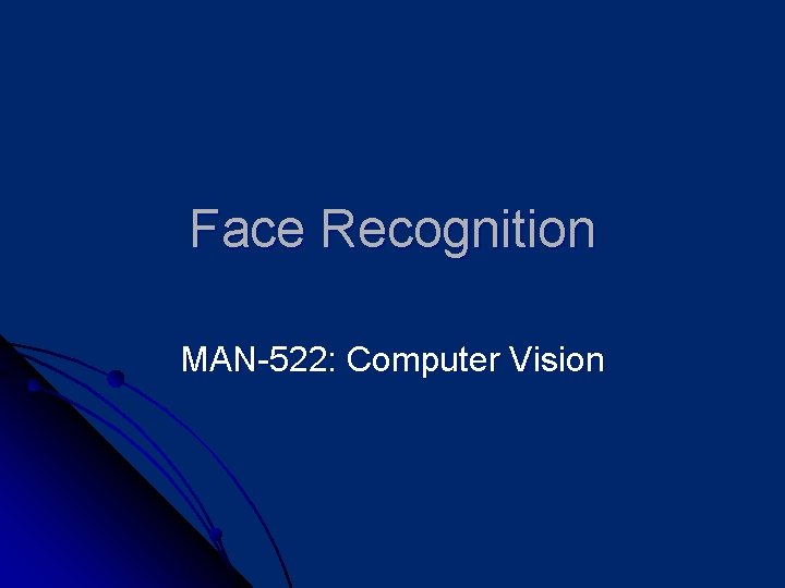 Face Recognition MAN-522: Computer Vision 