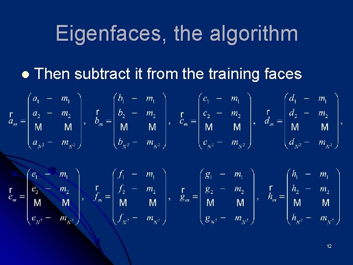 Eigenfaces, the algorithm l Then subtract it from the training faces 12 