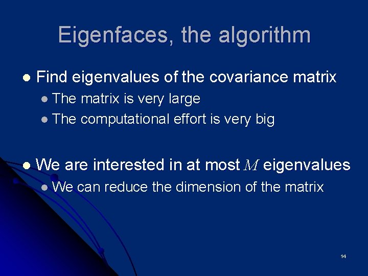 Eigenfaces, the algorithm l Find eigenvalues of the covariance matrix l The matrix is