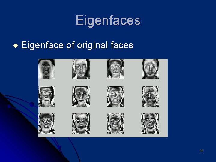 Eigenfaces l Eigenface of original faces 18 