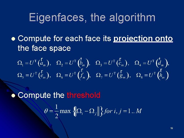 Eigenfaces, the algorithm l Compute for each face its projection onto the face space