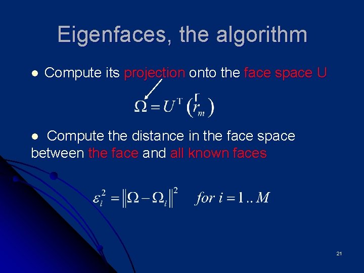 Eigenfaces, the algorithm l Compute its projection onto the face space U Compute the