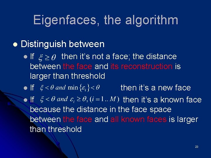 Eigenfaces, the algorithm l Distinguish between l If then it’s not a face; the