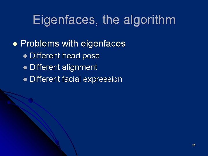 Eigenfaces, the algorithm l Problems with eigenfaces l Different head pose l Different alignment