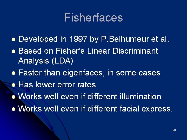 Fisherfaces Developed in 1997 by P. Belhumeur et al. l Based on Fisher’s Linear