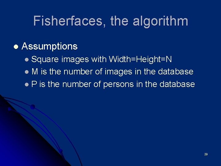 Fisherfaces, the algorithm l Assumptions l Square images with Width=Height=N l M is the