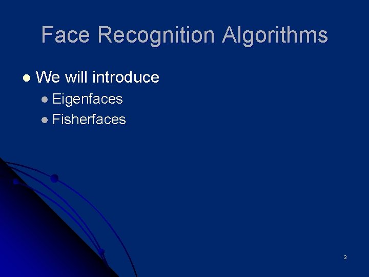 Face Recognition Algorithms l We will introduce l Eigenfaces l Fisherfaces 3 