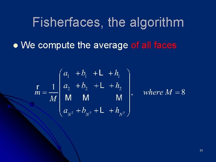 Fisherfaces, the algorithm l We compute the average of all faces 31 