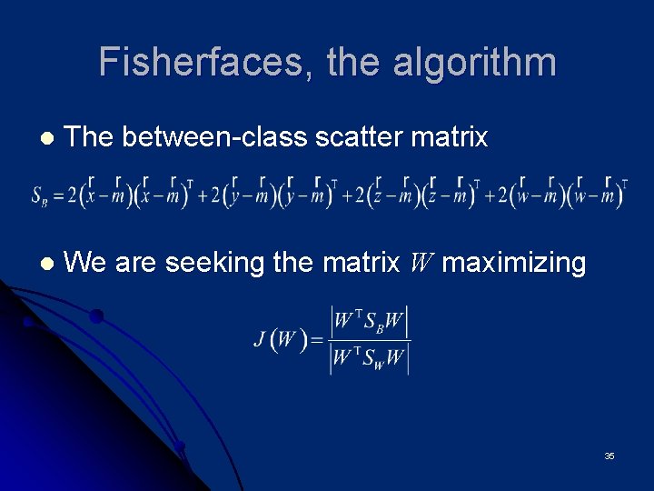 Fisherfaces, the algorithm l The between-class scatter matrix l We are seeking the matrix