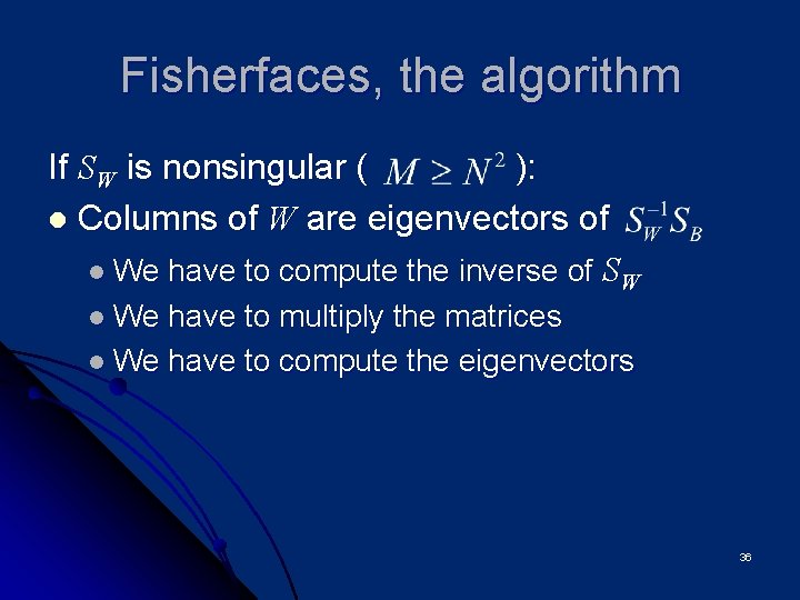 Fisherfaces, the algorithm If SW is nonsingular ( ): l Columns of W are