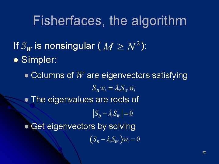 Fisherfaces, the algorithm If SW is nonsingular ( l Simpler: l Columns ): of