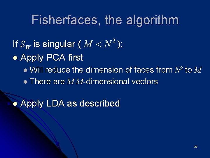 Fisherfaces, the algorithm If SW is singular ( l Apply PCA first ): l