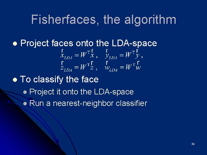 Fisherfaces, the algorithm l Project faces onto the LDA-space l To classify the face