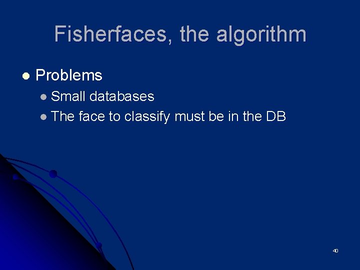 Fisherfaces, the algorithm l Problems l Small databases l The face to classify must