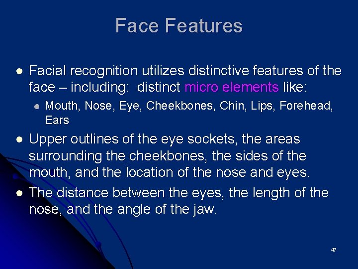 Face Features l Facial recognition utilizes distinctive features of the face – including: distinct