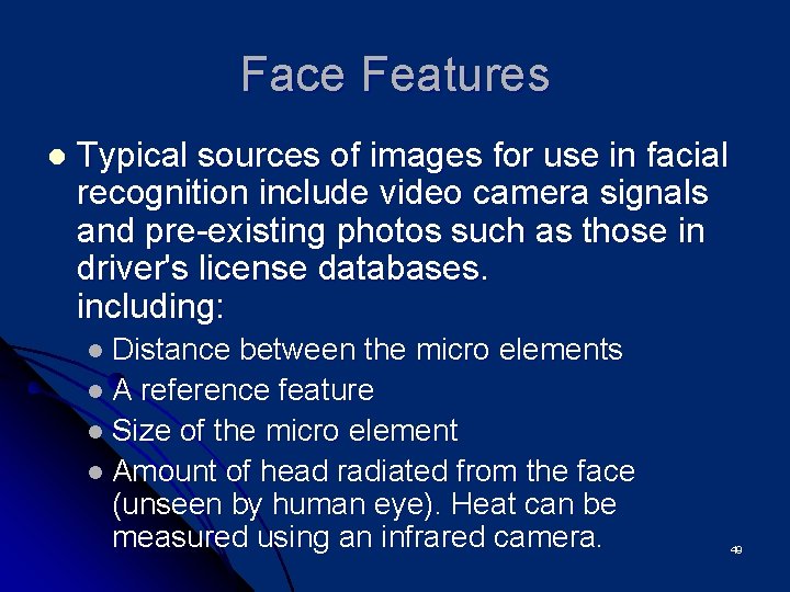 Face Features l Typical sources of images for use in facial recognition include video