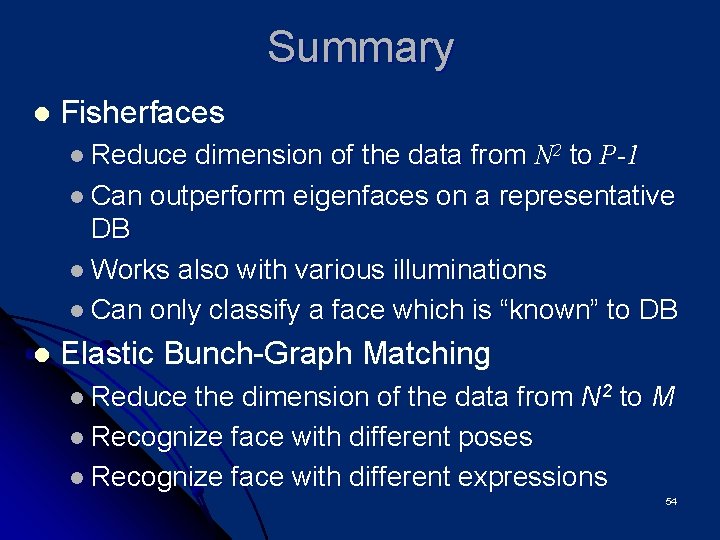 Summary l Fisherfaces l Reduce dimension of the data from N 2 to P-1