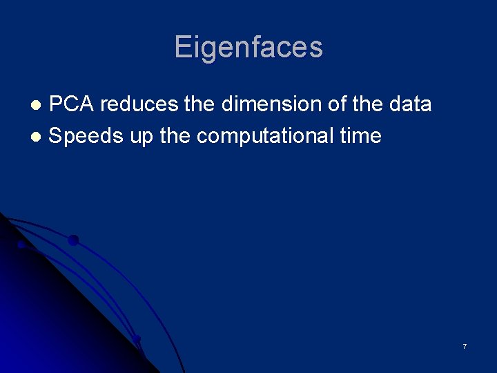 Eigenfaces PCA reduces the dimension of the data l Speeds up the computational time