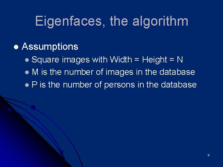 Eigenfaces, the algorithm l Assumptions l Square images with Width = Height = N