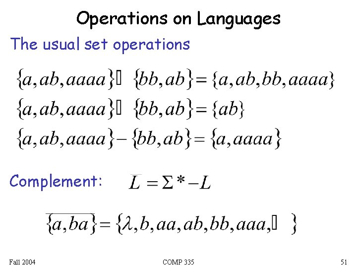 Operations on Languages The usual set operations Complement: Fall 2004 COMP 335 51 