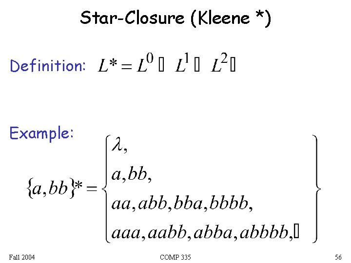 Star-Closure (Kleene *) Definition: Example: Fall 2004 COMP 335 56 