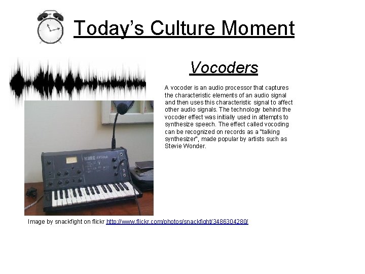 Today’s Culture Moment Vocoders A vocoder is an audio processor that captures the characteristic