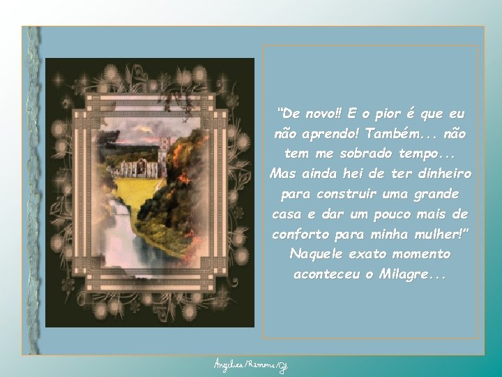 “De novo!! E o pior é que eu não aprendo! Também. . . não