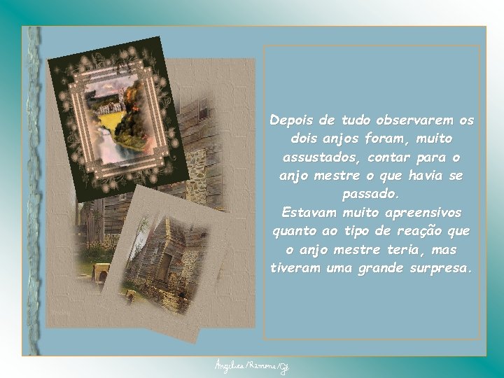 Depois de tudo observarem os dois anjos foram, muito assustados, contar para o anjo