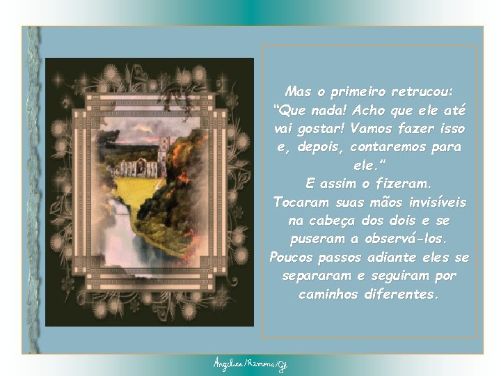 Mas o primeiro retrucou: “Que nada! Acho que ele até vai gostar! Vamos fazer