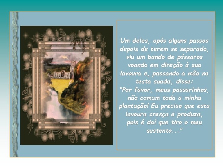 Um deles, após alguns passos depois de terem se separado, viu um bando de