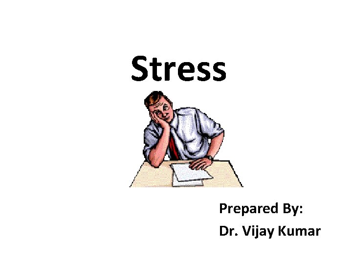 Stress Prepared By: Dr. Vijay Kumar 