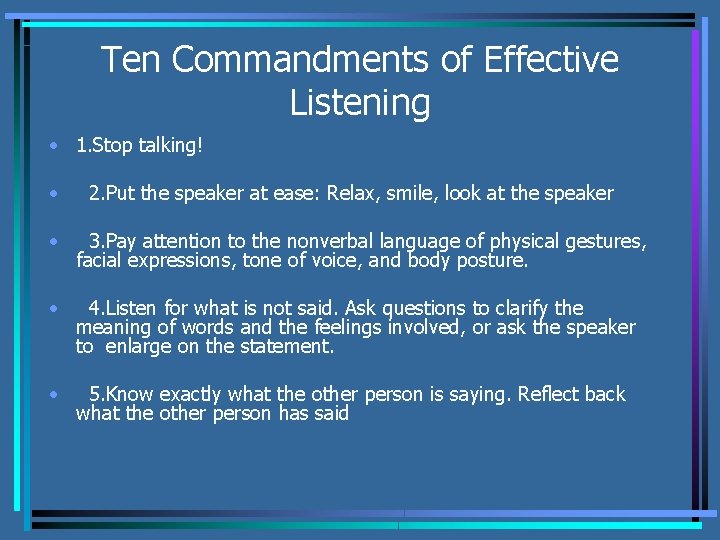 Ten Commandments of Effective Listening • 1. Stop talking! • 2. Put the speaker