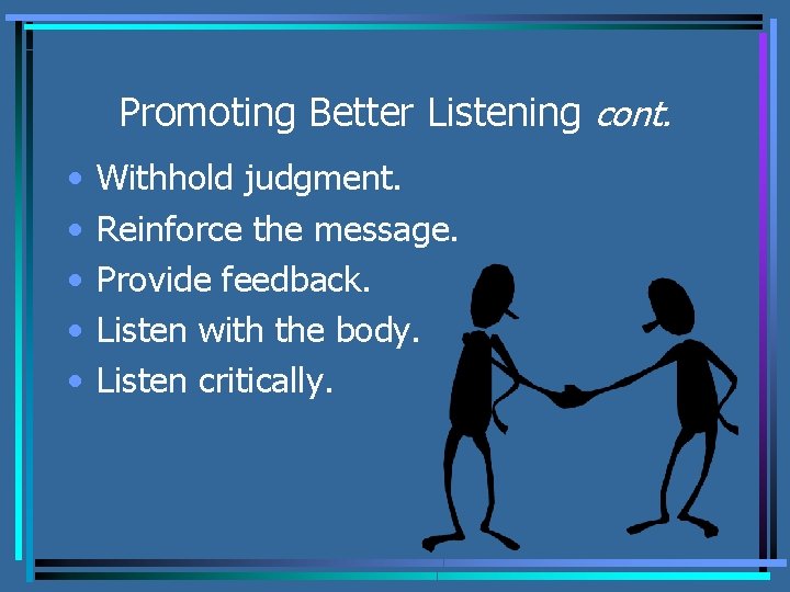 Promoting Better Listening cont. • • • Withhold judgment. Reinforce the message. Provide feedback.