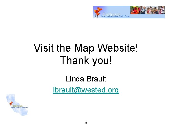 Visit the Map Website! Thank you! Linda Brault lbrault@wested. org 16 