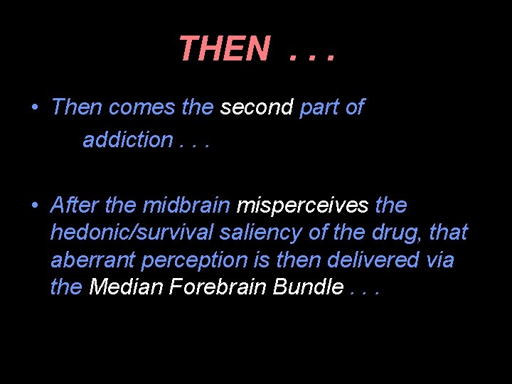 THEN. . . • Then comes the second part of addiction. . . •