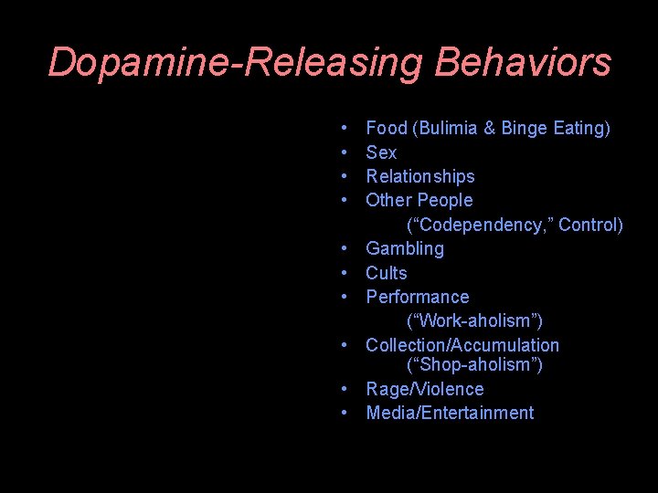 Dopamine-Releasing Behaviors • • • Food (Bulimia & Binge Eating) Sex Relationships Other People