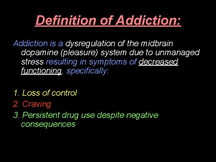 Definition of Addiction: Addiction is a dysregulation of the midbrain dopamine (pleasure) system due