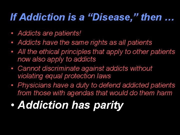 If Addiction is a “Disease, ” then … • Addicts are patients! • Addicts