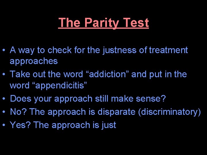 The Parity Test • A way to check for the justness of treatment approaches