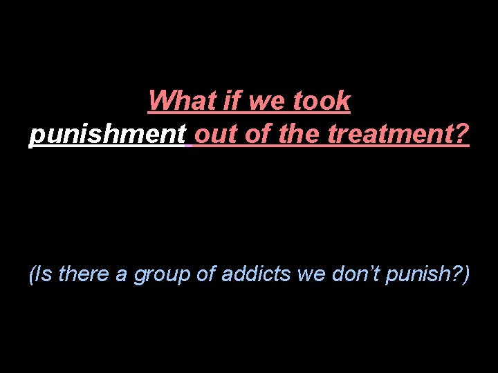 What if we took punishment out of the treatment? (Is there a group of