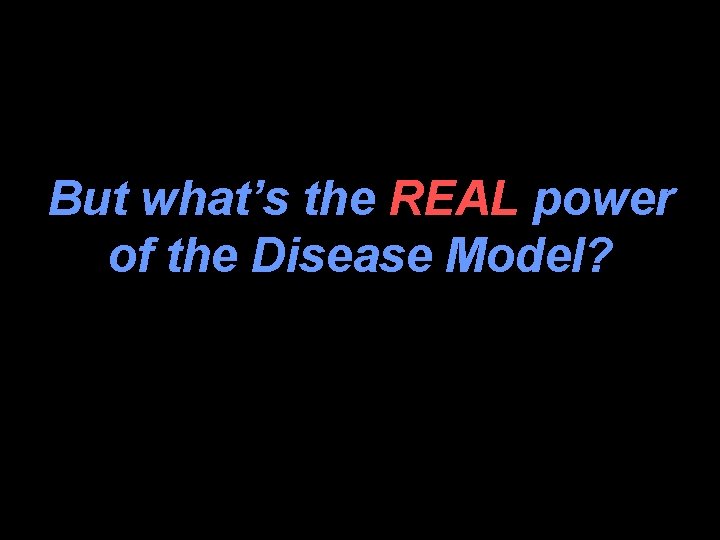 But what’s the REAL power of the Disease Model? 