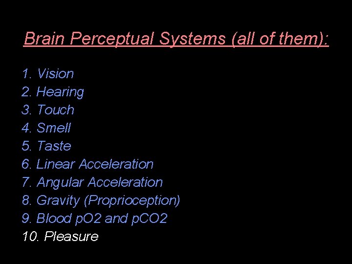 Brain Perceptual Systems (all of them): 1. Vision 2. Hearing 3. Touch 4. Smell